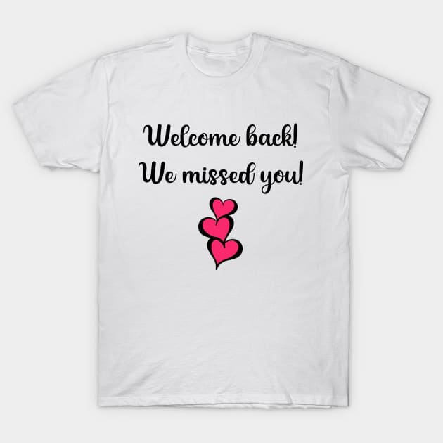 Welcome Back, We Missed You T-Shirt by Scarebaby